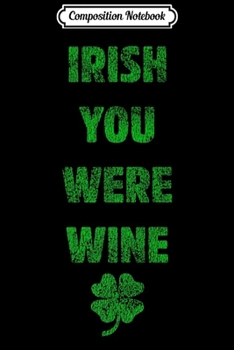 Composition Notebook: Irish You Were Wine St Pattys Day Drinking Team Journal/Notebook Blank Lined Ruled 6x9 100 Pages