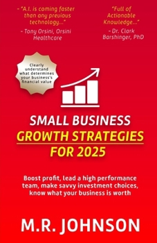 Small Business Growth Strategies for 2025: Boost profit, lead a high performance team, make savvy investment choices, know what your business is worth