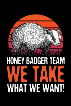 Honey Badger Team We Take What We Want: Honey Badger Journal, Notebook Note-Taking Planner Book, Honey Badger Lover Birthday Present Gift
