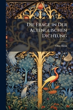 Die Frage in Der Altenglischen Dichtung: Eine Syntaktische Studie, Volumes 1-5