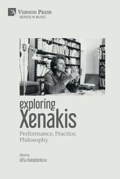Exploring Xenakis: Performance, Practice, Philosophy (Music)