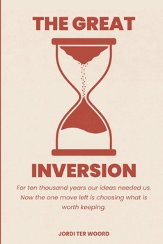The Great Inversion: For ten thousand years our ideas needed us. Now the one move left is choosing what is worth keeping