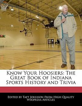 Know Your Hoosiers : The Great Book of Indiana Sports History and Trivia