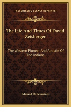 Hardcover The Life And Times Of David Zeisberger: The Western Pioneer And Apostle Of The Indians Book