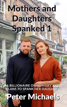 Paperback Mothers and Daughters Spanked 1: A Billionaire owns Mary and plans to spank her daughter Book