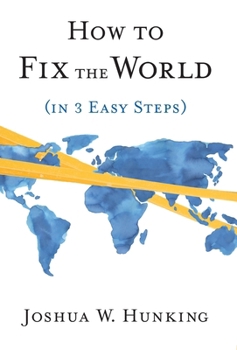 Hardcover How to Fix the World (in 3 Easy Steps) Book