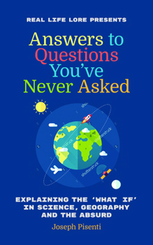 Hardcover Answers to Questions You've Never Asked: Explaining the What If in Science, Geography and the Absurd Book