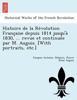 Histoire de la Révolution Française depuis 1814 jusqu'à 1830, ... revue et continuée par M. Auguis. [With portraits, etc.]