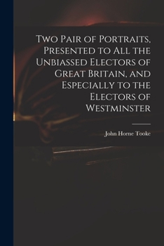 Paperback Two Pair of Portraits, Presented to All the Unbiassed Electors of Great Britain, and Especially to the Electors of Westminster Book