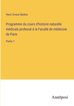 Paperback Programme du cours d'histoire naturelle médicale professé à la Faculté de médecine de Paris: Partie 1 [French] Book