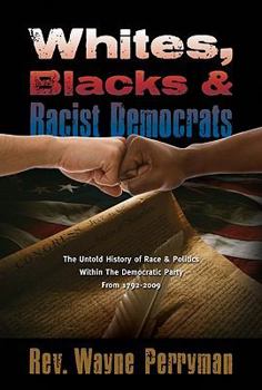 Hardcover Whites, Blacks and Racist Democrats: The Untold Story of Race & Politics Within the Democratic Party from 1792-2009 Book
