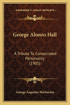 Paperback George Alonzo Hall: A Tribute To Consecrated Personality (1905) Book