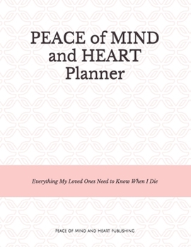 Paperback Peace of Mind and Heart Planner: End of Life Organizer and Checklist *A Workbook of Everything My Loved Ones Need to Know When I Die* (Funeral Details Book