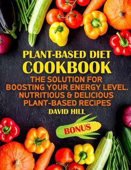 Paperback Plant-based diet cookbook. The solution for boosting your energy level.: Nutritious & delicious plant-based recipes. Book
