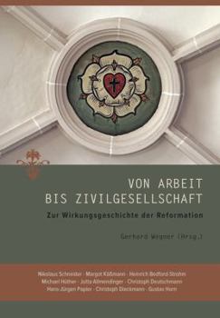 Hardcover Von Arbeit Bis Zivilgesellschaft: Zur Wirkungsgeschichte Der Reformation [German] Book