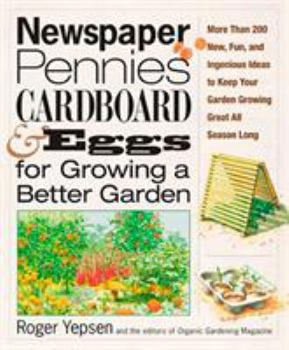 Paperback Newspaper, Pennies, Cardboard, and Eggs--For Growing a Better Garden: More Than 400 New, Fun, and Ingenious Ideas to Keep Your Garden Growing Great Al Book