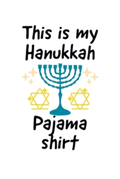 This Is My Hanukkah Pajama Shirt: Merry Hanukkah  Notebook| Journal|Diary|Organizer Gift For Christmas and Birthday (6x9) 100 Pages Blank Lined ... Souvenir Present for Friends and Family 2019.