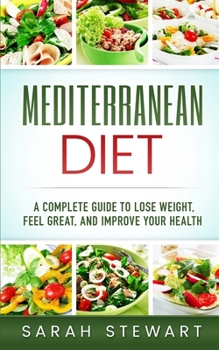 Paperback Mediterranean Diet: A Complete Guide to Lose Weight, Feel Great, And Improve Your Health (Mediterranean Diet, Mediterranean Diet Cookbook, Book