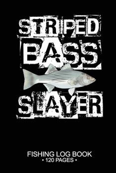 Striped Bass Slayer Fishing Log Book 120 Pages: 6"x 9'' Cool Freshwater Game Fish Saltwater Fly Fishes Journal Composition Notebook Notes Day Planner Notepad