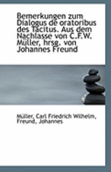 Bemerkungen Zum Dialogus de Oratoribus Des Tacitus. Aus Dem Nachlasse Von C.F.W. Muller, Hrsg. Von J