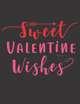 Sweet Valentine Wishes Notebook Gift: Vol. 16 I Love You Because The Entire Universe Conspired To Help Me Find You Valentine's Day Notebook Journal To Girlfriend Boyfriend Wife And You're Beloved Once