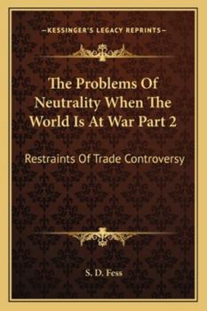 Paperback The Problems Of Neutrality When The World Is At War Part 2: Restraints Of Trade Controversy Book