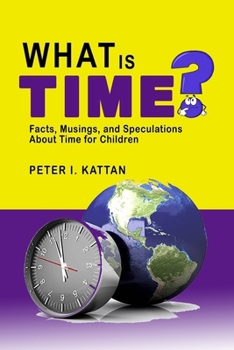 Paperback What is Time? Facts, Musings, and Speculations About Time for Children Book