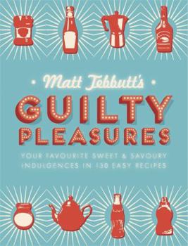 Hardcover Matt Tebbutt's Guilty Pleasures: Your Favourite Sweet and Savoury Indulgences in 130 Easy Recipes Book