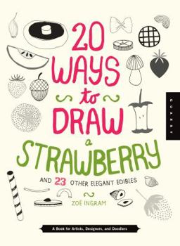 Library Binding 20 Ways to Draw a Strawberry and 23 Other Elegant Edibles: A Book for Artists, Designers, and Doodlers Book