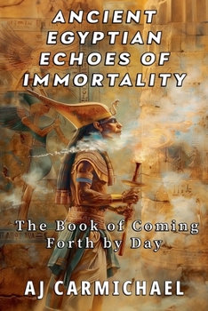 Ancient Egyptian Echoes of Immortality: The Book of Going Forth by Day (Legends of Antiquity)