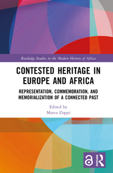 Contested Heritage in Europe and Africa: Representation, Commemoration, and Memorialization of a Connected Past (Routledge Studies in the Modern History of Africa)