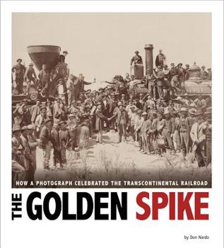 Paperback The Golden Spike: How a Photograph Celebrated the Transcontinental Railroad Book