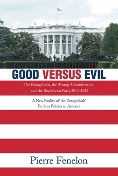 Paperback Good versus Evil: The Evangelicals, the Trump Administration, and the Republican Party 2016-2024 Book