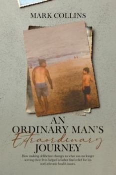 Paperback An Ordinary Man's Extraordinary Journey: How making deliberate changes to what was no longer serving their lives helped a father find relief for his s Book