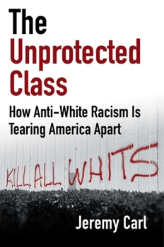 Hardcover The Unprotected Class: How Anti-White Racism Is Tearing America Apart Book