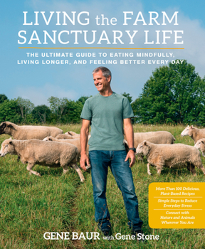Hardcover Living the Farm Sanctuary Life: The Ultimate Guide to Eating Mindfully, Living Longer, and Feeling Better Every Day Book