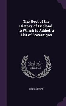 Hardcover The Root of the History of England. to Which Is Added, a List of Sovereigns Book