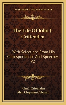 Hardcover The Life Of John J. Crittenden: With Selections From His Correspondence And Speeches V2 Book