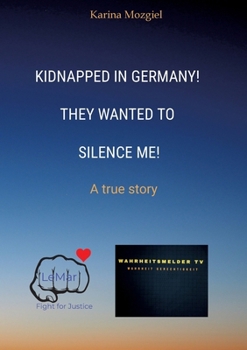 Paperback Kidnapped in Germany! They wanted to silence me!: A true story Book