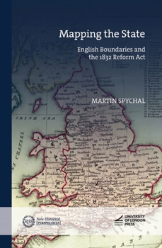 Mapping the State: English Boundaries and the 1832 Reform Act (New Historical Perspectives)