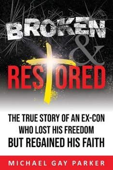 Paperback Broken & Restored: The True Story of an Ex-Con Who Lost His Freedom but Regained His Faith Book