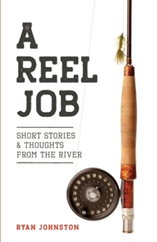 Paperback A Reel Job: Short Stories & Thoughts from the River Book