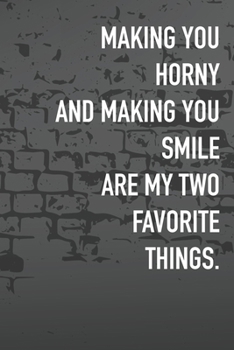 Paperback Making You Horny And Making You Smile Are My Two Favorite Things.: Journal Composition Logbook and Lined Notebook Funny Gag Gift For Love one on Valen Book