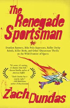Paperback The Renegade Sportsman: Drunken Runners, Bike Polo Superstars, Roller Derby Rebels, Killer Birds and Othe R Uncommon Thrills on the Wild Front Book