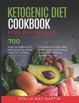 Ketogenic Diet Cookbook for Beginners : 700 Easy to Make and Delicious Low-Carb, High Fat Recipes, #2020 Edition. Includes a 21 Day Diet Meal Plan, Nutritional Facts and Grocery Shopping Tips