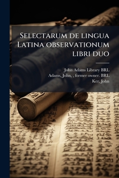 Paperback Selectarum de lingua Latina observationum libri duo: Prior inscribitur Latine loquendi norma; h.e. aurei Latinatis seculi locutio. Posterior barbare, [Latin] Book