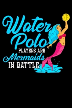 Water Polo Players Are Mermaids In Battle: Water Polo Players Are Mermaids In Battle Cute Waterpolo Blank Composition Notebook for Journaling & Writing (120 Lined Pages, 6" x 9")