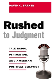 Hardcover Rushed to Judgment: Talk Radio, Persuasion, and American Political Behavior Book