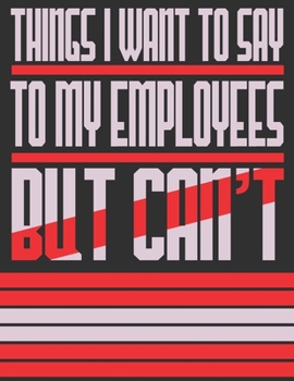Paperback Things I Want To Say To My Employees But Can't: Funny Office Journals/Notebook Book