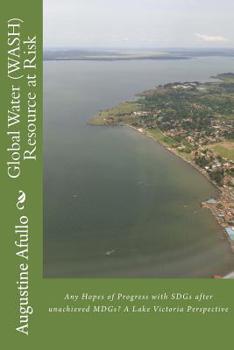 Paperback Global Water (WASH) Resource at Risk: Any Hopes of Progress with SDGs after unachieved MDGs? A Lake Victoria Perspective Book